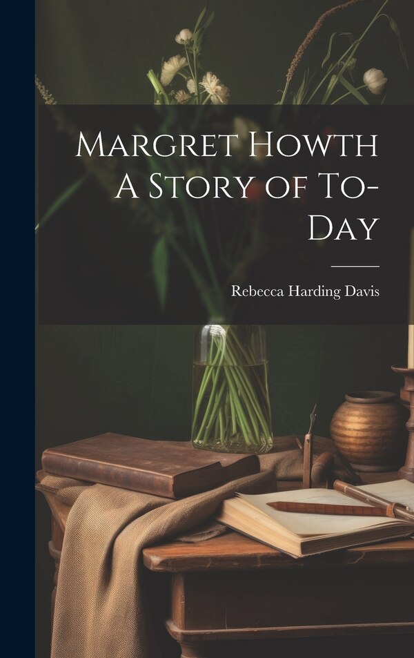 Margret Howth A Story of To-day by Rebecca Harding Davis, Hardcover | Indigo Chapters