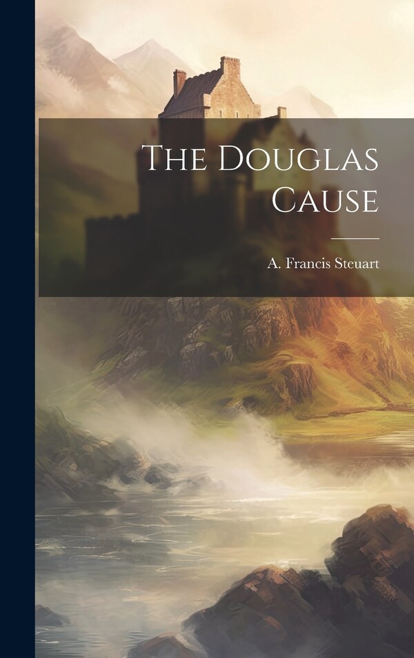 The Douglas Cause by A Francis Steuart, Hardcover | Indigo Chapters