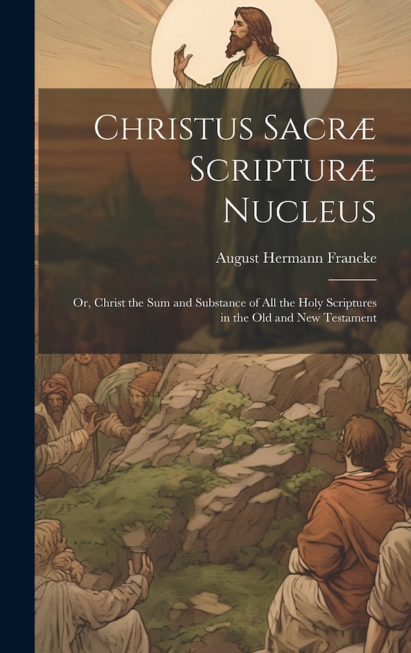 Christus Sacræ Scripturæ Nucleus by August Hermann Francke, Hardcover | Indigo Chapters