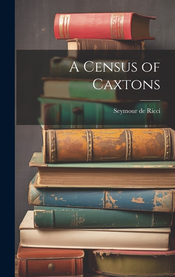 A Census of Caxtons by Seymour De Ricci, Hardcover | Indigo Chapters