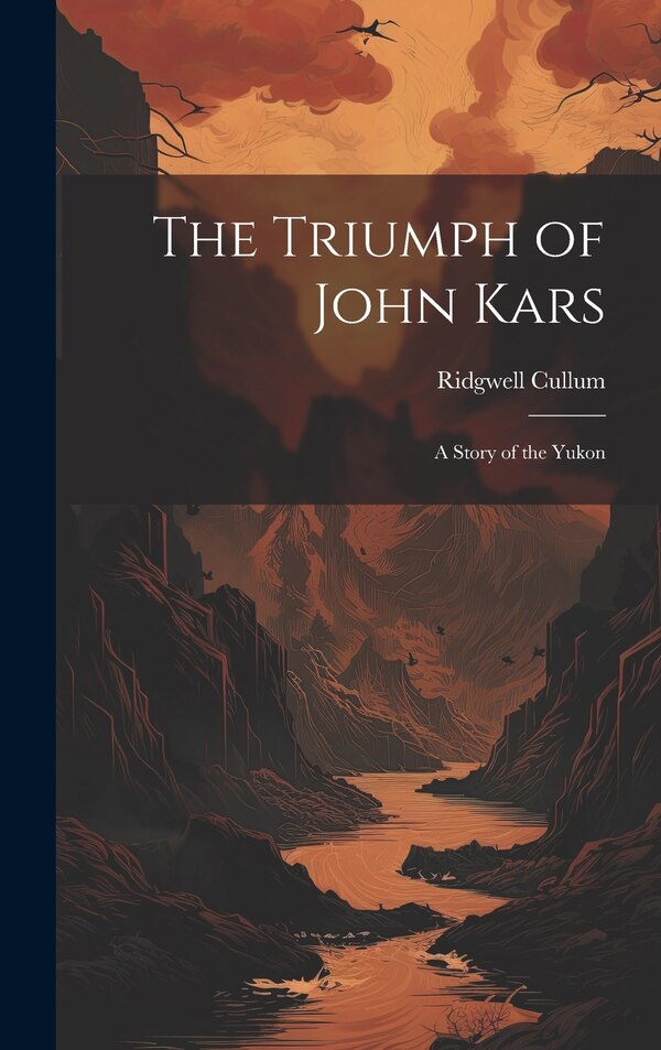 The Triumph of John Kars by Ridgwell Cullum, Hardcover | Indigo Chapters
