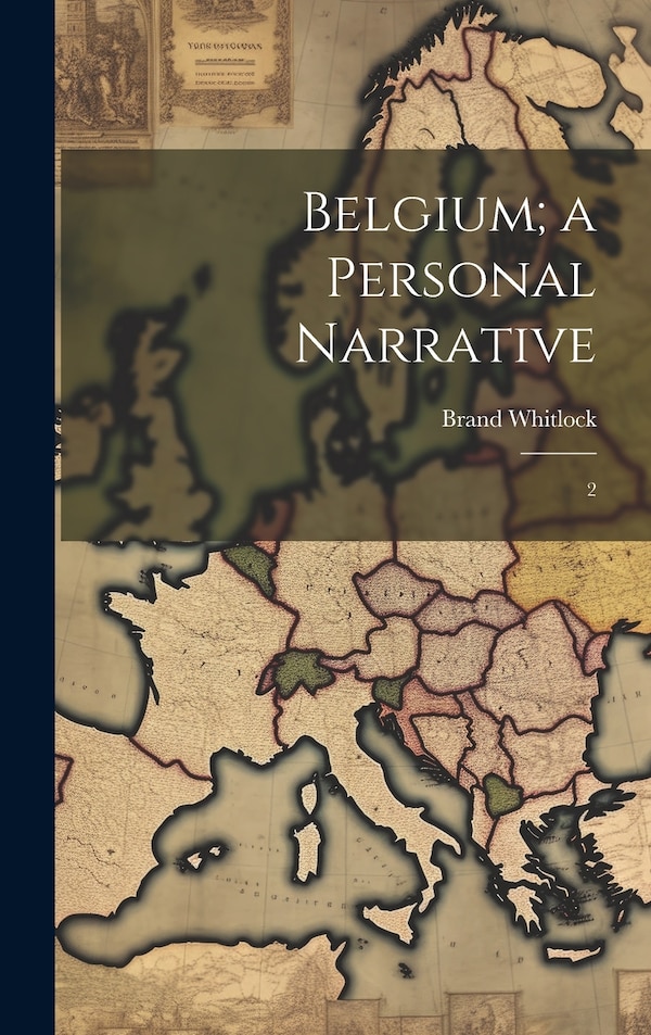 Belgium; a Personal Narrative by Brand Whitlock, Hardcover | Indigo Chapters