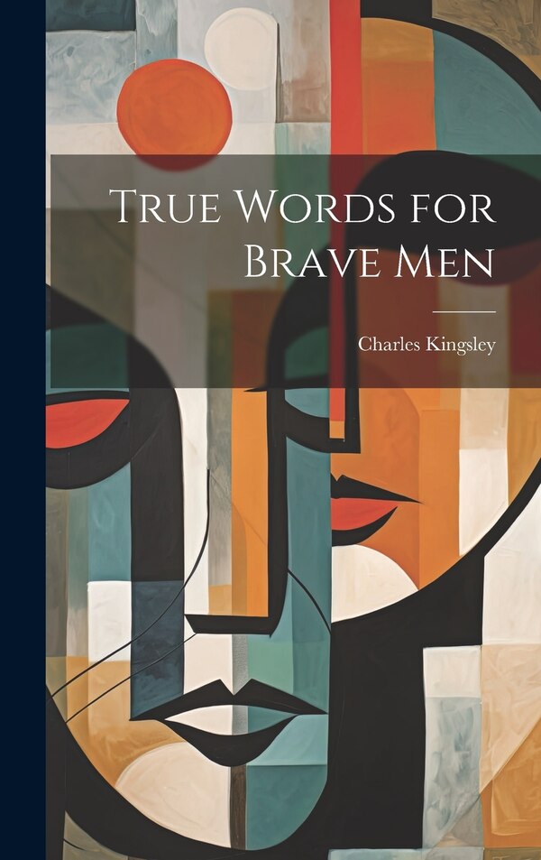 True Words for Brave Men by Charles Kingsley, Hardcover | Indigo Chapters