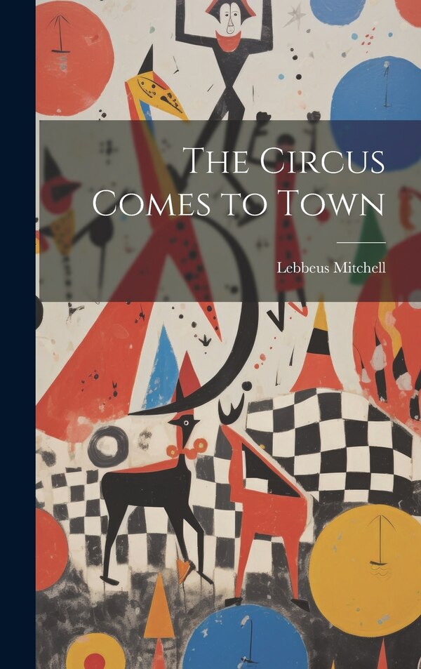 The Circus Comes to Town by Lebbeus Mitchell, Hardcover | Indigo Chapters