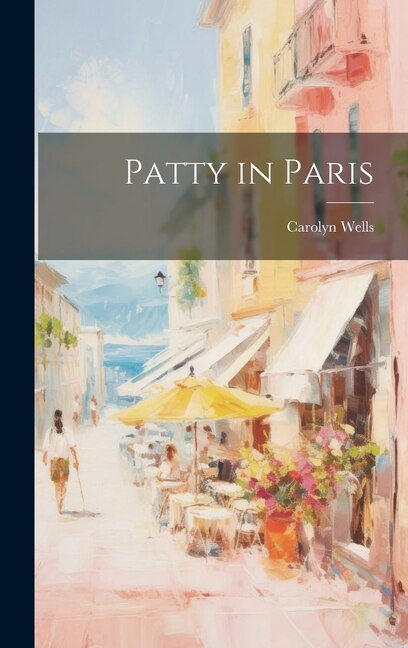 Patty in Paris by Carolyn Wells, Hardcover | Indigo Chapters