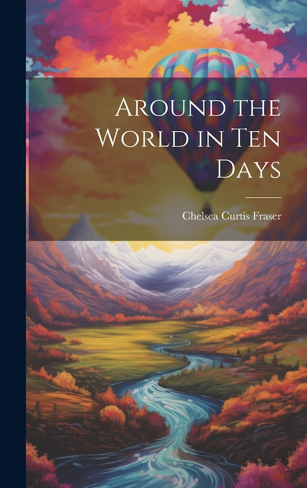 Around the World in Ten Days by Chelsea Curtis Fraser, Hardcover | Indigo Chapters