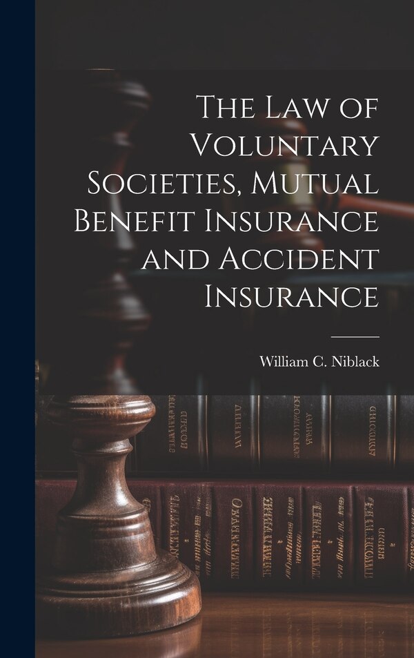 The law of Voluntary Societies Mutual Benefit Insurance and Accident Insurance by William C 1854-1920 Niblack, Hardcover | Indigo Chapters