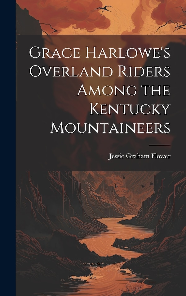 Grace Harlowe's Overland Riders Among the Kentucky Mountaineers by Jessie Graham Flower, Hardcover | Indigo Chapters