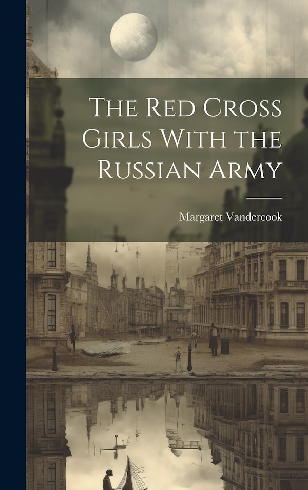 The Red Cross Girls With the Russian Army by Margaret Vandercook, Hardcover | Indigo Chapters