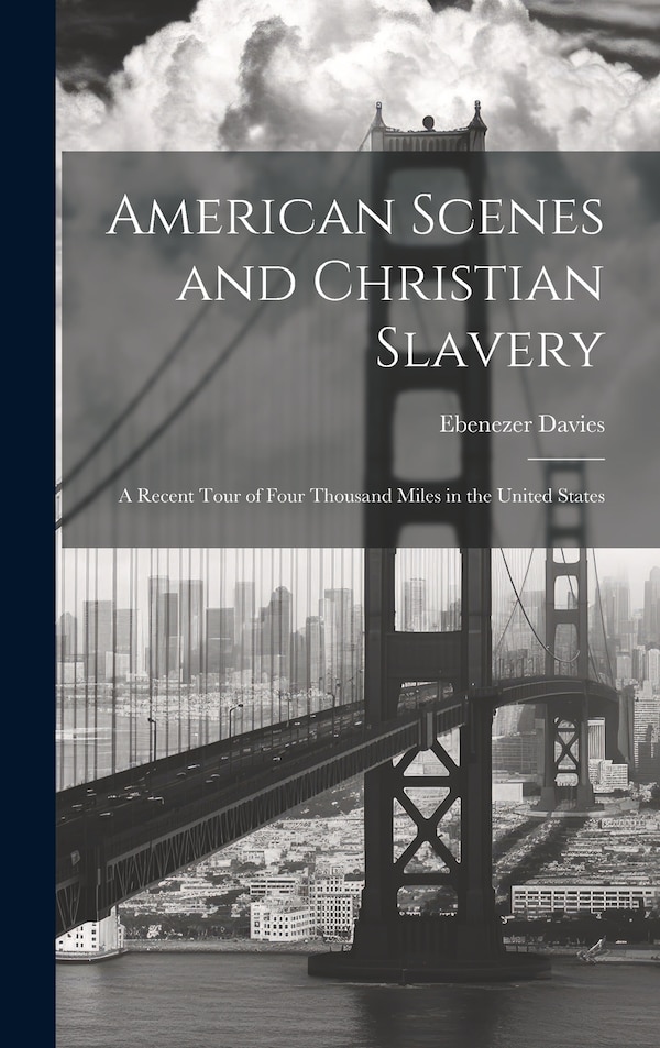 American Scenes and Christian Slavery by Ebenezer Davies, Hardcover | Indigo Chapters