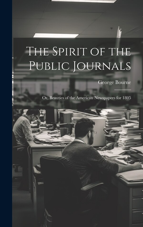 The Spirit of the Public Journals; or Beauties of the American Newspapers for 1805 by George Bourne, Hardcover | Indigo Chapters