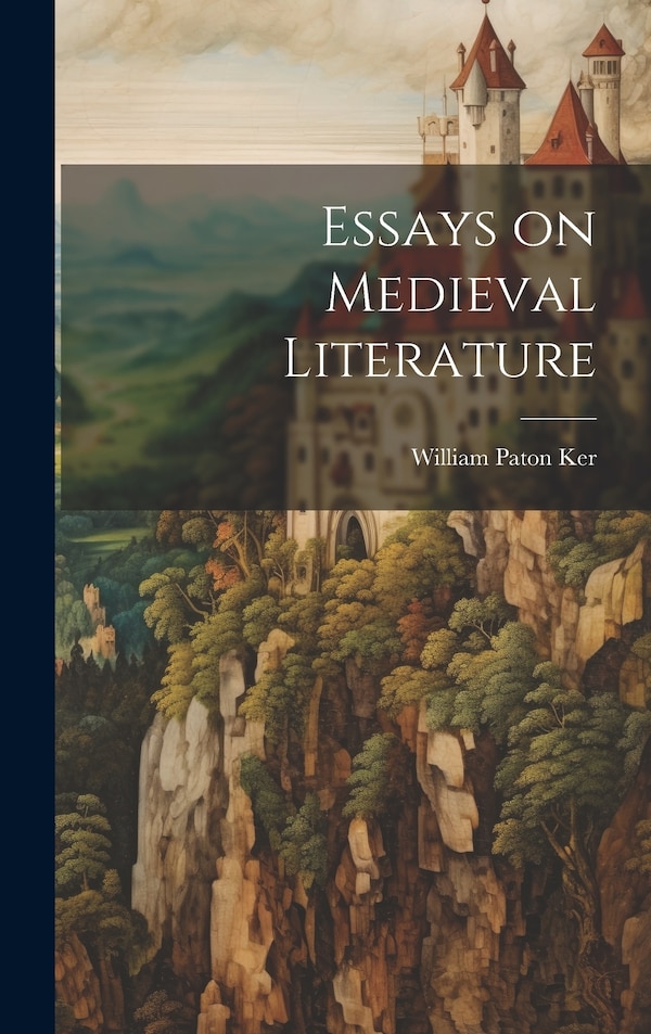 Essays on Medieval Literature by William Paton Ker, Hardcover | Indigo Chapters