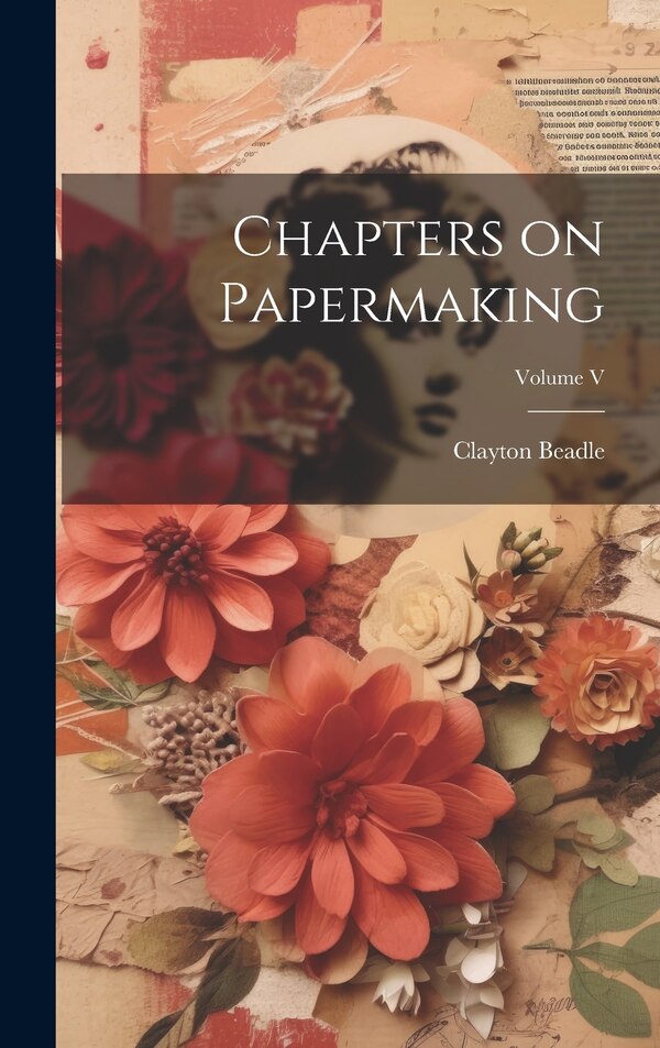 Chapters on Papermaking; Volume V by Clayton Beadle, Hardcover | Indigo Chapters
