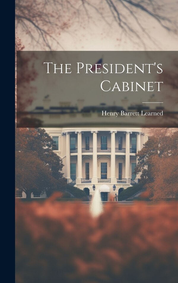 The President's Cabinet by Henry Barrett Learned, Hardcover | Indigo Chapters