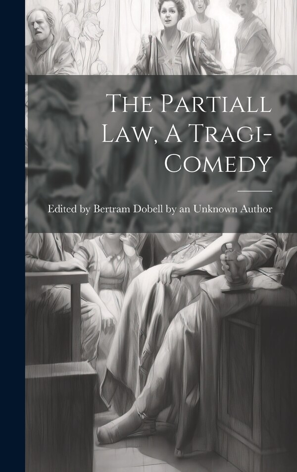 The Partiall Law A Tragi-comedy by Bertram An Author, Hardcover | Indigo Chapters