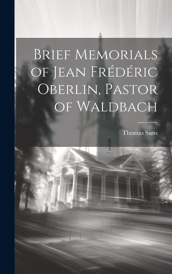 Brief Memorials of Jean Frédéric Oberlin Pastor of Waldbach by Thomas Sims, Hardcover | Indigo Chapters