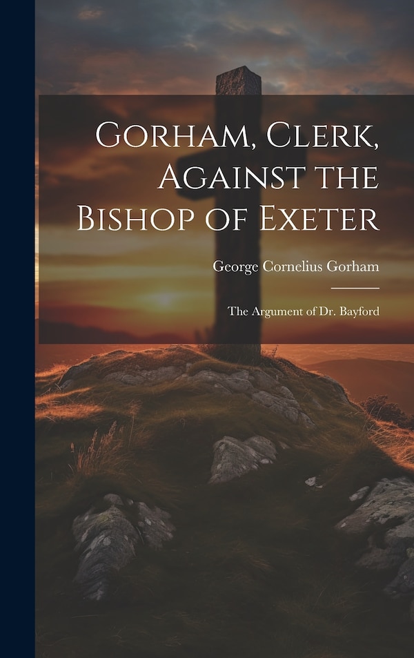 Gorham Clerk Against the Bishop of Exeter by George Cornelius Gorham, Hardcover | Indigo Chapters