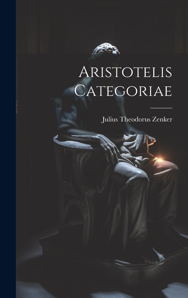Aristotelis Categoriae by Julius Theodorus Zenker, Hardcover | Indigo Chapters