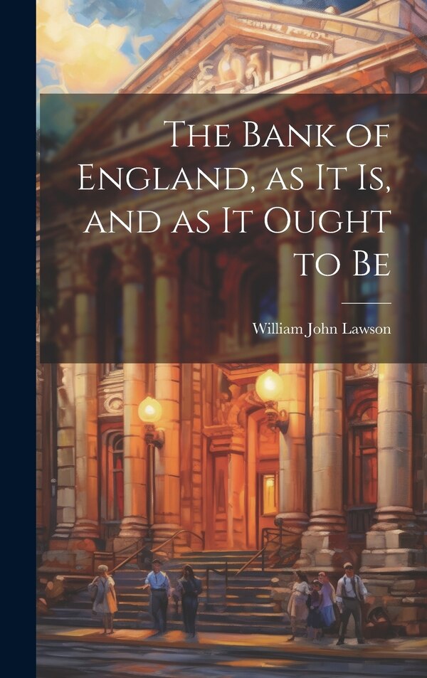 The Bank of England as it is and as it Ought to Be by William John Lawson, Hardcover | Indigo Chapters