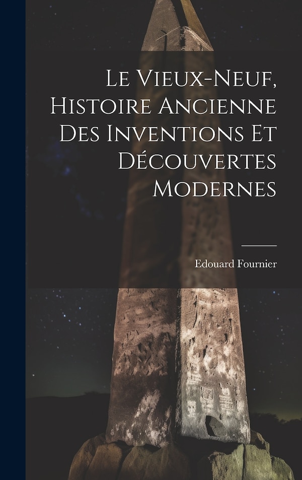 Le Vieux-Neuf Histoire Ancienne des Inventions et Découvertes Modernes by Edouard Fournier, Hardcover | Indigo Chapters