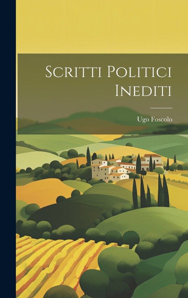 Scritti Politici Inediti by Ugo Foscolo, Hardcover | Indigo Chapters