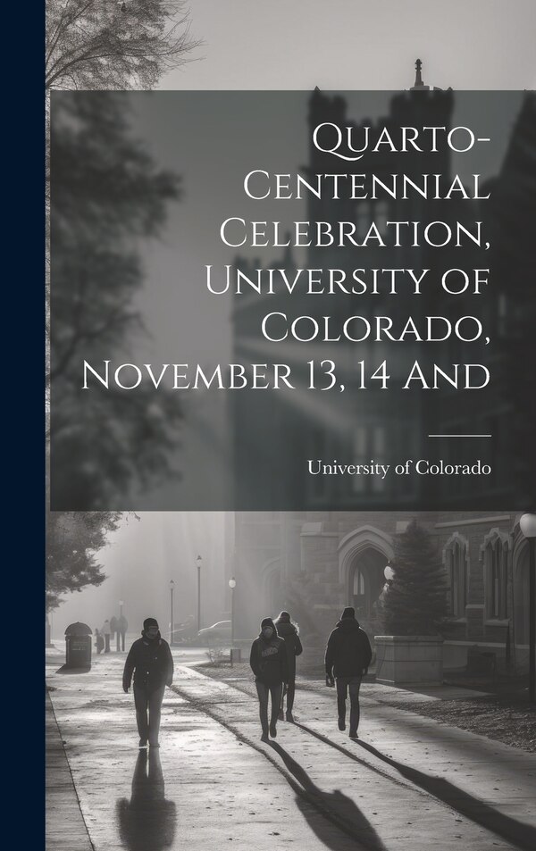 Quarto-Centennial Celebration University of Colorado November 13 14 And, Hardcover | Indigo Chapters