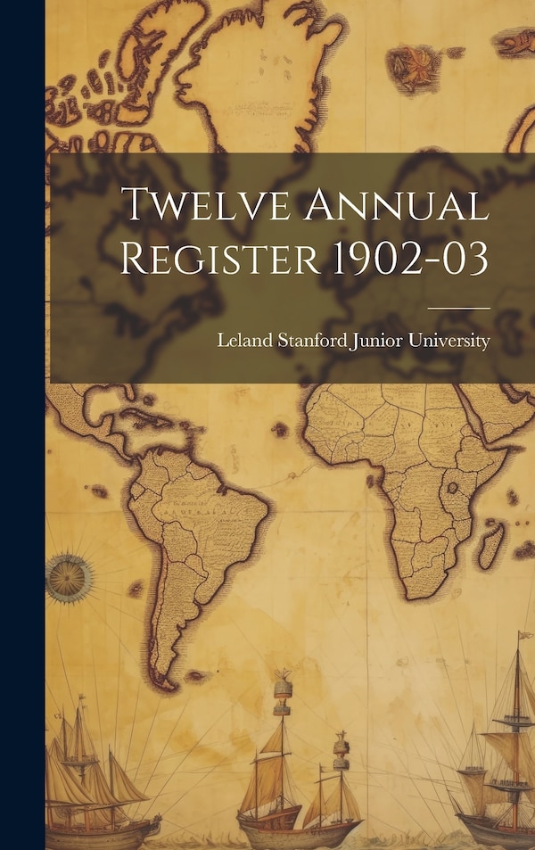 Twelve Annual Register 1902-03 by Leland Stanford Junior University, Hardcover | Indigo Chapters