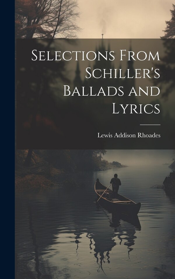 Selections From Schiller's Ballads and Lyrics by Lewis Addison Rhoades, Hardcover | Indigo Chapters