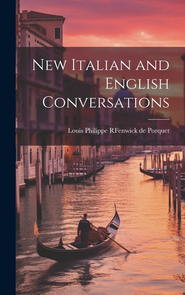 New Italian and English Conversations by Louis Philippe R Fenwick De Porquet, Hardcover | Indigo Chapters