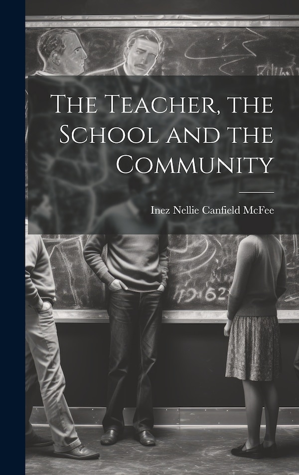 The Teacher the School and the Community by Inez Nellie Canfield McFee, Hardcover | Indigo Chapters