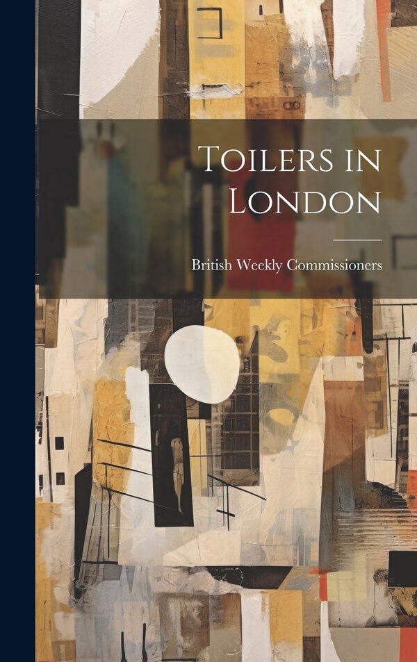 Toilers in London by British Weekly Commissioners, Hardcover | Indigo Chapters