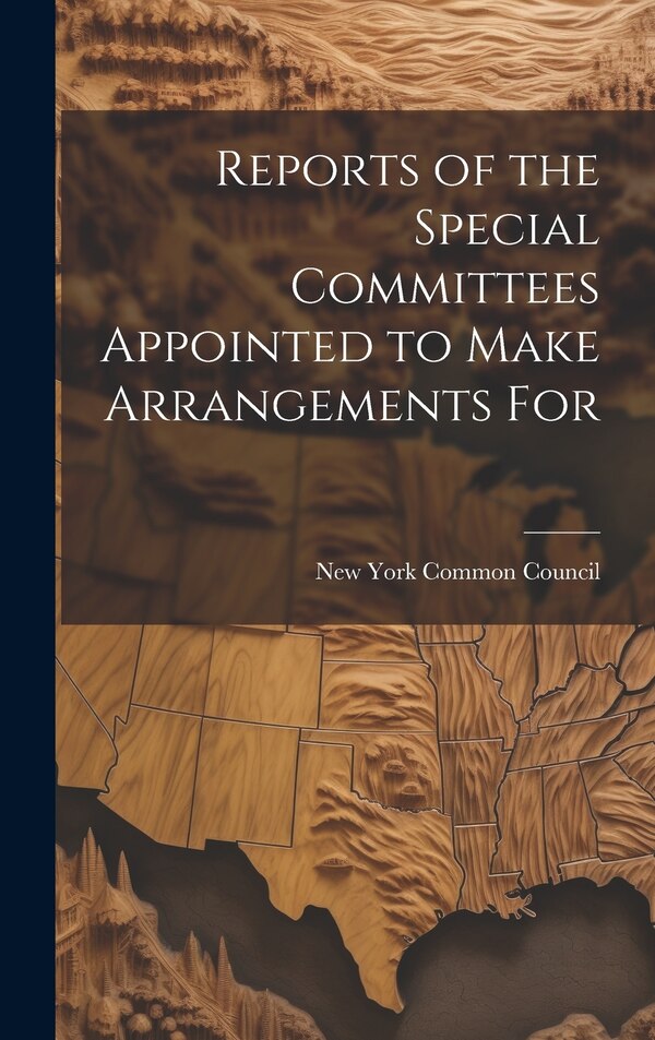 Reports of the Special Committees Appointed to Make Arrangements For by New York Common Council, Hardcover | Indigo Chapters