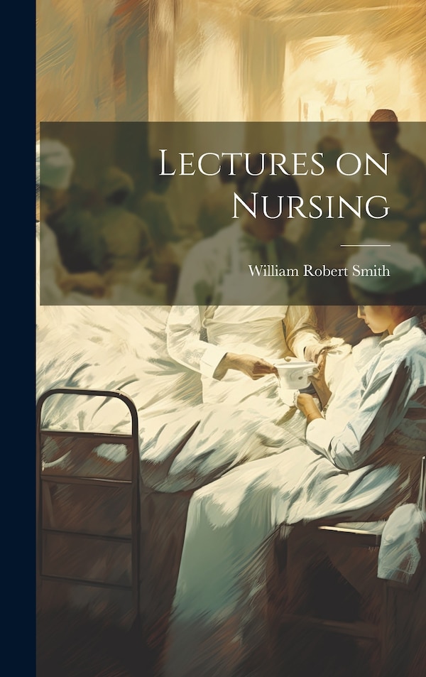 Lectures on Nursing by William Robert Smith, Hardcover | Indigo Chapters