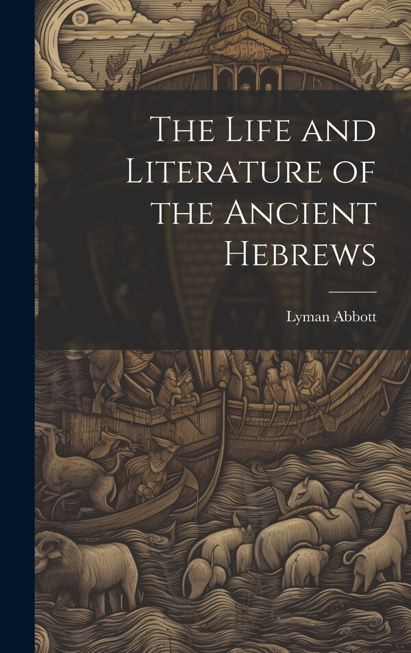 The Life and Literature of the Ancient Hebrews by Lyman Abbott, Hardcover | Indigo Chapters