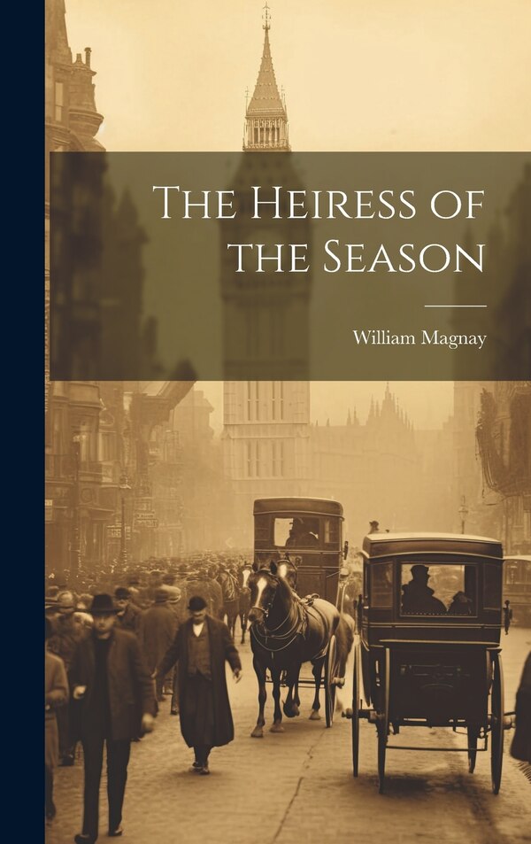 The Heiress of the Season by William Magnay, Hardcover | Indigo Chapters