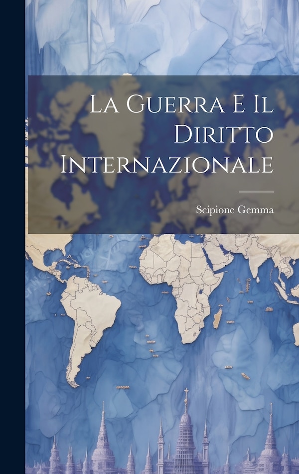 La Guerra e il Diritto Internazionale by Scipione Gemma, Hardcover | Indigo Chapters