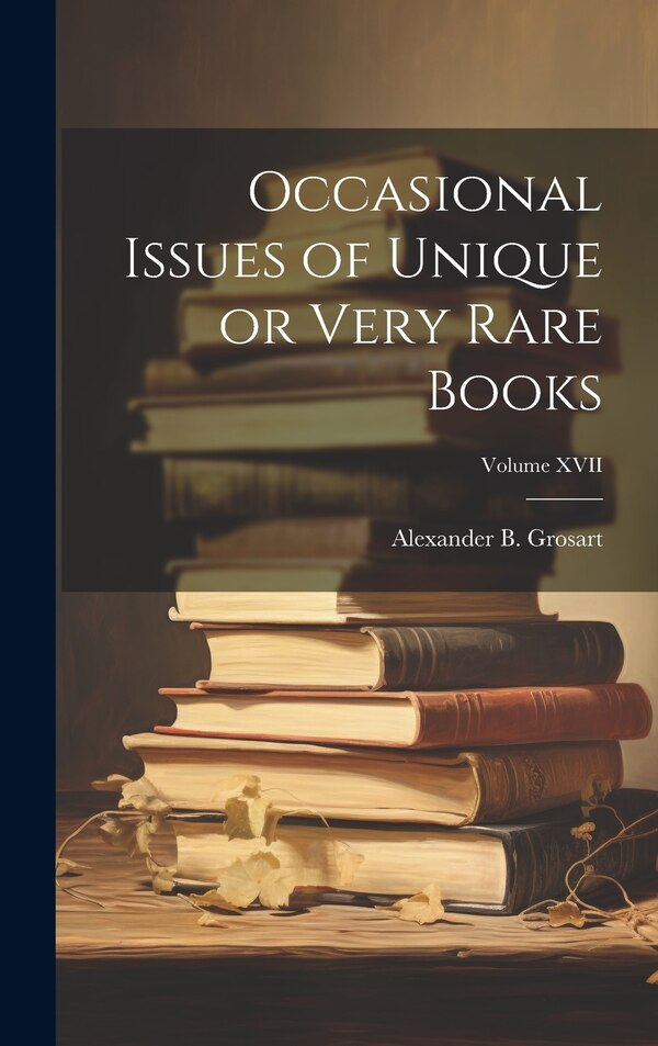 Occasional Issues of Unique or Very Rare Books; Volume XVII by Alexander B Grosart, Hardcover | Indigo Chapters