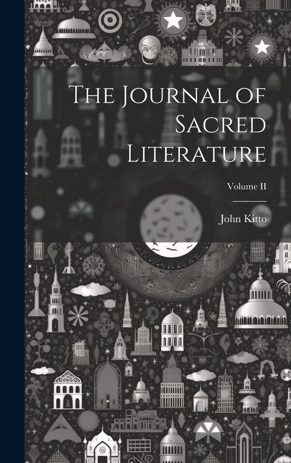 The Journal of Sacred Literature; Volume II by John Kitto, Hardcover | Indigo Chapters
