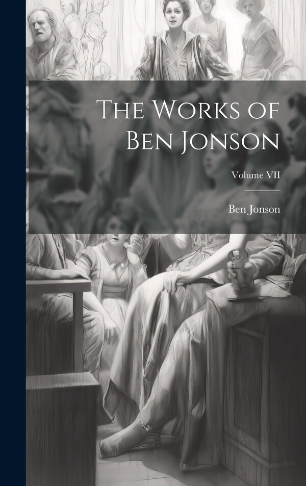 The Works of Ben Jonson; Volume VII, Hardcover | Indigo Chapters