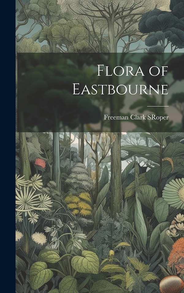 Flora of Eastbourne by Freeman Clark S Roper, Hardcover | Indigo Chapters