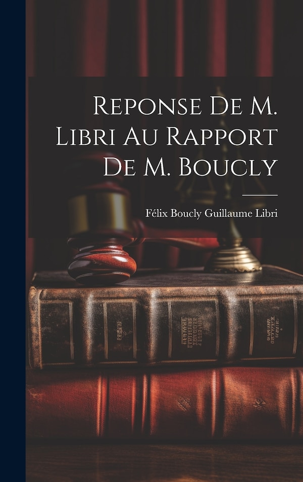 Reponse de M. Libri au Rapport de M. Boucly by Félix Boucly Guillaume Libri, Hardcover | Indigo Chapters