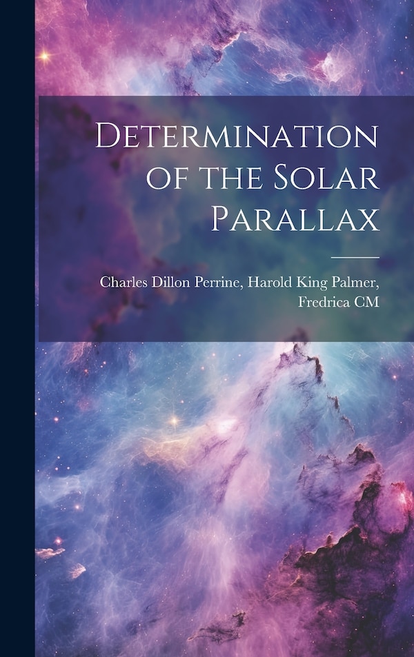 Determination of the Solar Parallax by Harold King Palmer F Dillon Perrine, Hardcover | Indigo Chapters