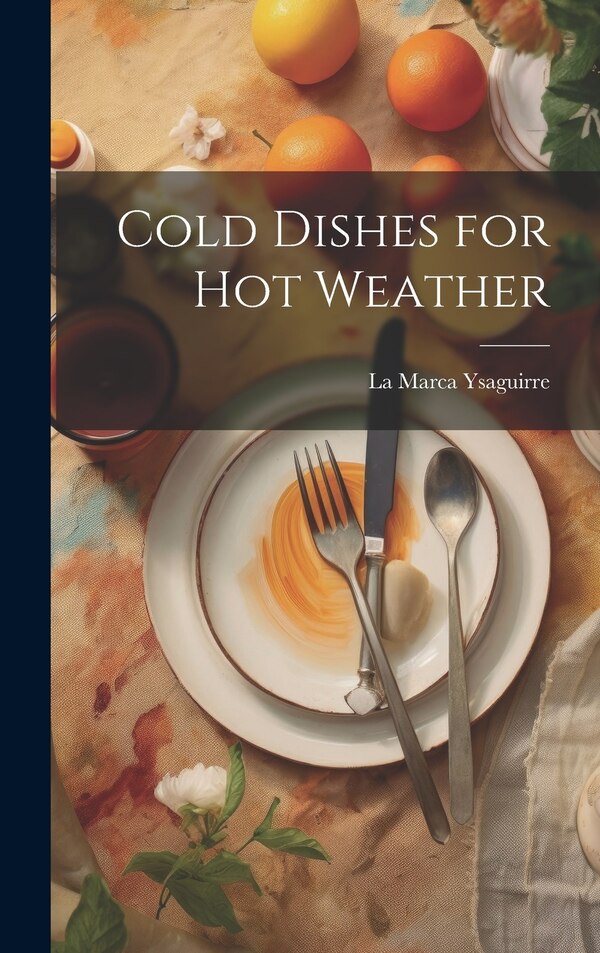 Cold Dishes for Hot Weather by Ysaguirre La Marca, Hardcover | Indigo Chapters