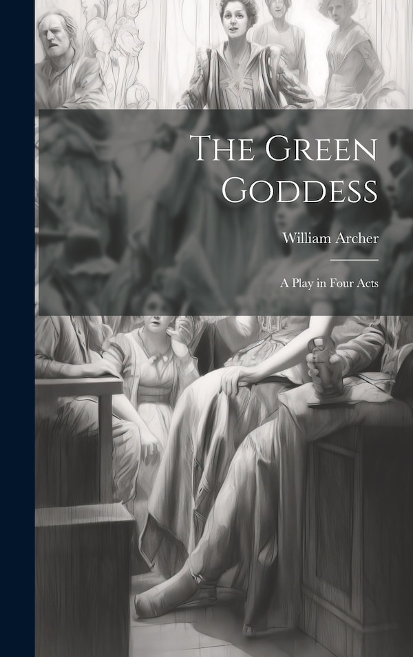The Green Goddess by William Archer, Hardcover | Indigo Chapters