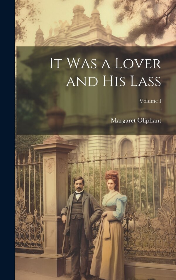 It Was a Lover and His Lass; Volume I by Margaret Oliphant, Hardcover | Indigo Chapters