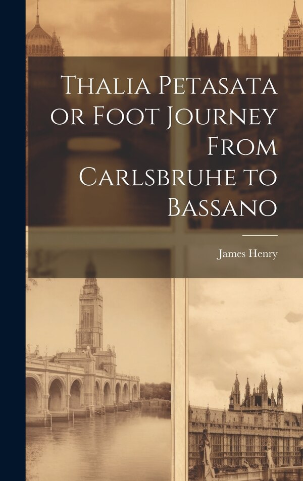Thalia Petasata or Foot Journey From Carlsbruhe to Bassano by James Henry, Hardcover | Indigo Chapters