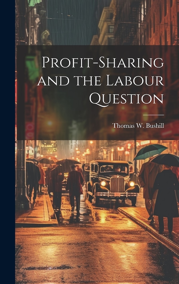 Profit-Sharing and the Labour Question by Thomas W Bushill, Hardcover | Indigo Chapters