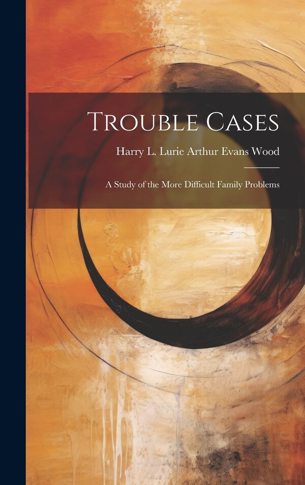 Trouble Cases by Harry L Lurie Arthur Evans Wood, Hardcover | Indigo Chapters