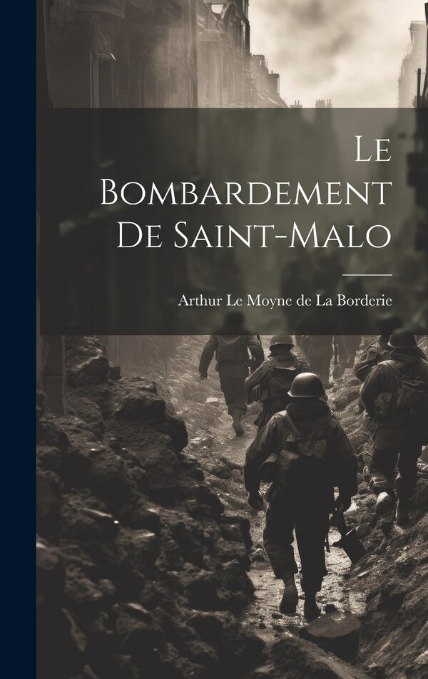 Le Bombardement de Saint-Malo by Arthur Le Moyne de La Borderie, Hardcover | Indigo Chapters