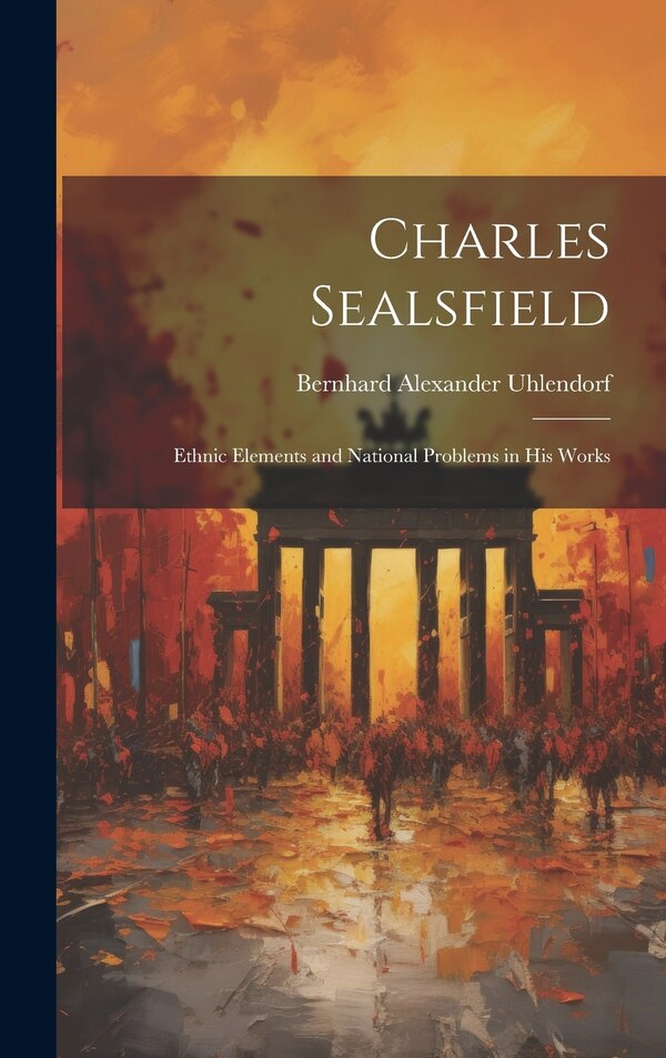 Charles Sealsfield by Bernhard Alexander Uhlendorf, Hardcover | Indigo Chapters
